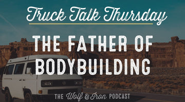 The Father of Bodybuilding // TRUCK TALK THURSDAY