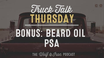 Bonus: Beard Oil PSA // Truck Talk Thursday - Wolf & Iron