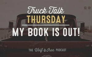 [Bonus] My Book is Out! // TRUCK TALK THURSDAY - Wolf & Iron