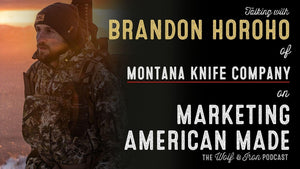 Brandon Horoho of Montana Knife Company // Marketing American Made - Wolf & Iron