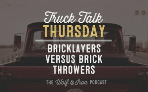 Bricklayers vs. Brick Throwers // TRUCK TALK THURSDAY - Wolf & Iron