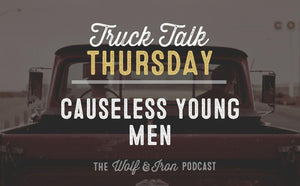 Causeless Young Men // TRUCK TALK THURSDAY - Wolf & Iron