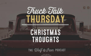 Christmas Thoughts // TRUCK TALK THURSDAY - Wolf & Iron