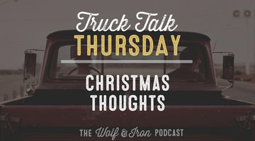 Christmas Thoughts // TRUCK TALK THURSDAY - Wolf & Iron