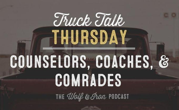 Counselors, Coaches, and Comrades // TRUCK TALK THURSDAY - Wolf & Iron