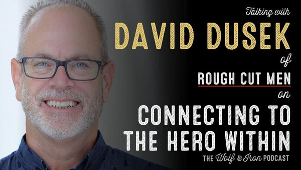 David Dusek of Rough Cut Men // Connecting to the Hero Within - Wolf & Iron