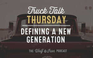 Defining a New Generation // TRUCK TALK THURSDAY - Wolf & Iron