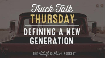 Defining a New Generation // TRUCK TALK THURSDAY - Wolf & Iron