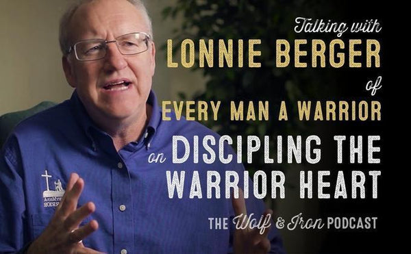 Discipling the Warrior Heart // Lonnie Berger - Wolf & Iron