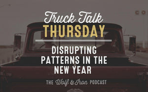 Disrupting Patterns in the New Year // TRUCK TALK THURSDAY - Wolf & Iron