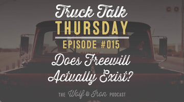 Does Free Will Actually Exist? - Truck Talk Thursday #015 - The Wolf & Iron Podcast - Wolf & Iron