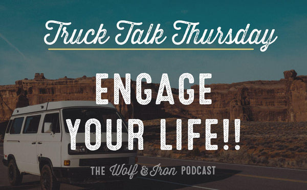 Engage Your Life! // TRUCK TALK THURSDAY - Wolf & Iron