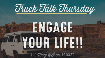 Engage Your Life! // TRUCK TALK THURSDAY - Wolf & Iron