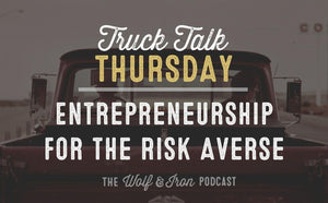 Entrepreneurship for the Risk Averse // TRUCK TALK THURSDAY - Wolf & Iron