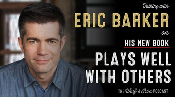 Eric Barker // Plays Well With Others - Wolf & Iron