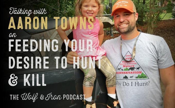 Feeding Your Desire to Hunt and Kill with Aaron Towns - Wolf & Iron
