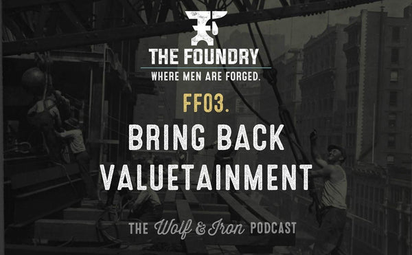 FF03. Bring Back Valuetainment // FOUNDRY FRIDAY - Wolf & Iron