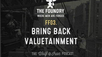 FF03. Bring Back Valuetainment // FOUNDRY FRIDAY - Wolf & Iron