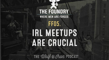 FF05. IRL Meetups are Crucial // FOUNDRY FRIDAY - Wolf & Iron
