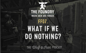 FF07. What if We do Nothing? // FOUNDRY FRIDAY - Wolf & Iron