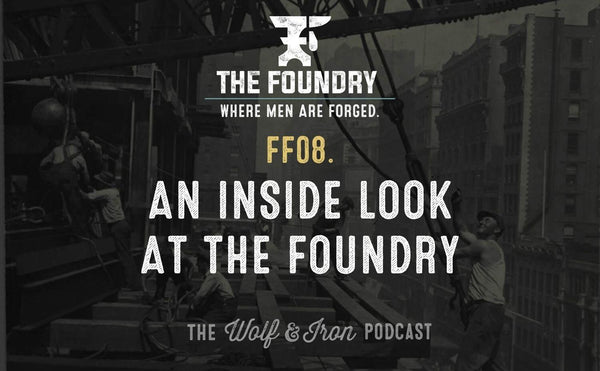FF08. An Inside Look at The Foundry // FOUNDRY FRIDAY - Wolf & Iron