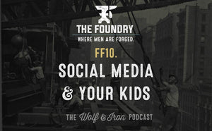 FF10. Social Media & Your Kids // FOUNDRY FRIDAY - Wolf & Iron