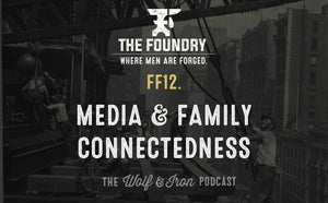 FF12. Media & Family Connectedness // FOUNDRY FRIDAY - Wolf & Iron