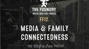 FF12. Media & Family Connectedness // FOUNDRY FRIDAY - Wolf & Iron