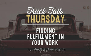 Finding Fulfillment in Your Work // TRUCK TALK THURSDAY - Wolf & Iron