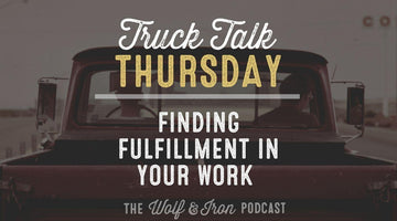 Finding Fulfillment in Your Work // TRUCK TALK THURSDAY - Wolf & Iron