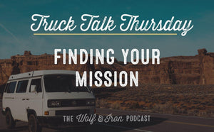 Finding Your Mission // TRUCK TALK THURSDAY - Wolf & Iron