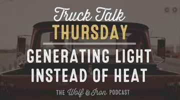 Generating Light Instead of Heat // TRUCK TALK THURSDAY - Wolf & Iron