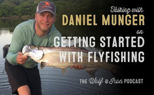 Getting Started Flyfishing with Daniel Munger - Wolf & Iron