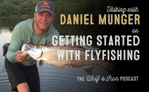 Getting Started Flyfishing with Daniel Munger - Wolf & Iron