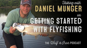 Getting Started Flyfishing with Daniel Munger - Wolf & Iron