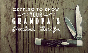 Getting to Know Your Grandpa’s Pocket Knife - Wolf & Iron