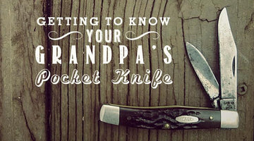 Getting to Know Your Grandpa’s Pocket Knife - Wolf & Iron