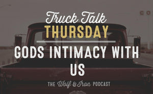 God's Intimacy with Us // TRUCK TALK THURSDAY - Wolf & Iron