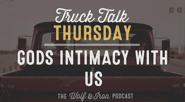 God's Intimacy with Us // TRUCK TALK THURSDAY - Wolf & Iron
