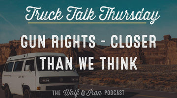 Gun Rights - Closer Than We Think // TRUCK TALK THURSDAY - Wolf & Iron
