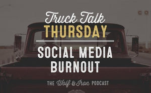 Handling Social Media Burnout // Truck Talk Thursday - Wolf & Iron