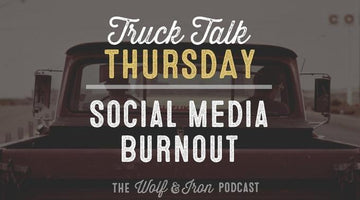 Handling Social Media Burnout // Truck Talk Thursday - Wolf & Iron