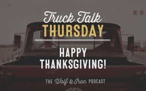 Happy Thanksgiving! // TRUCK TALK THURSDAY - Wolf & Iron