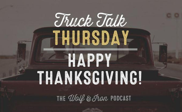 Happy Thanksgiving! // TRUCK TALK THURSDAY - Wolf & Iron