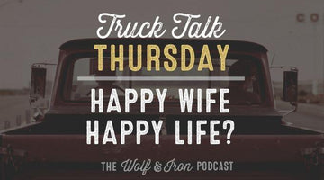 Happy Wife Happy Life? // Truck Talk Thursday - Wolf & Iron