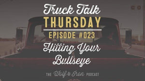 Hitting Your Bullseye // Truck Talk Thursday // The Wolf & Iron Podcast - Wolf & Iron
