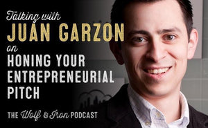 Honing Your Entrepreneurial Pitch with Juan Garzon - Wolf & Iron