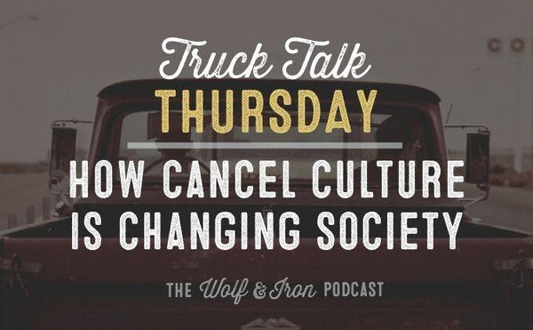 How Cancel Culture is Changing Society // TRUCK TALK THURSDAY - Wolf & Iron
