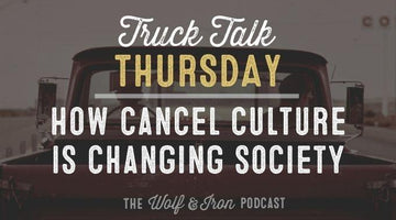 How Cancel Culture is Changing Society // TRUCK TALK THURSDAY - Wolf & Iron