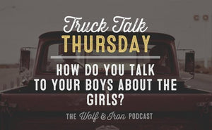 How do You Talk to Your Boys about Girls? // Truck Talk Thursday - Wolf & Iron